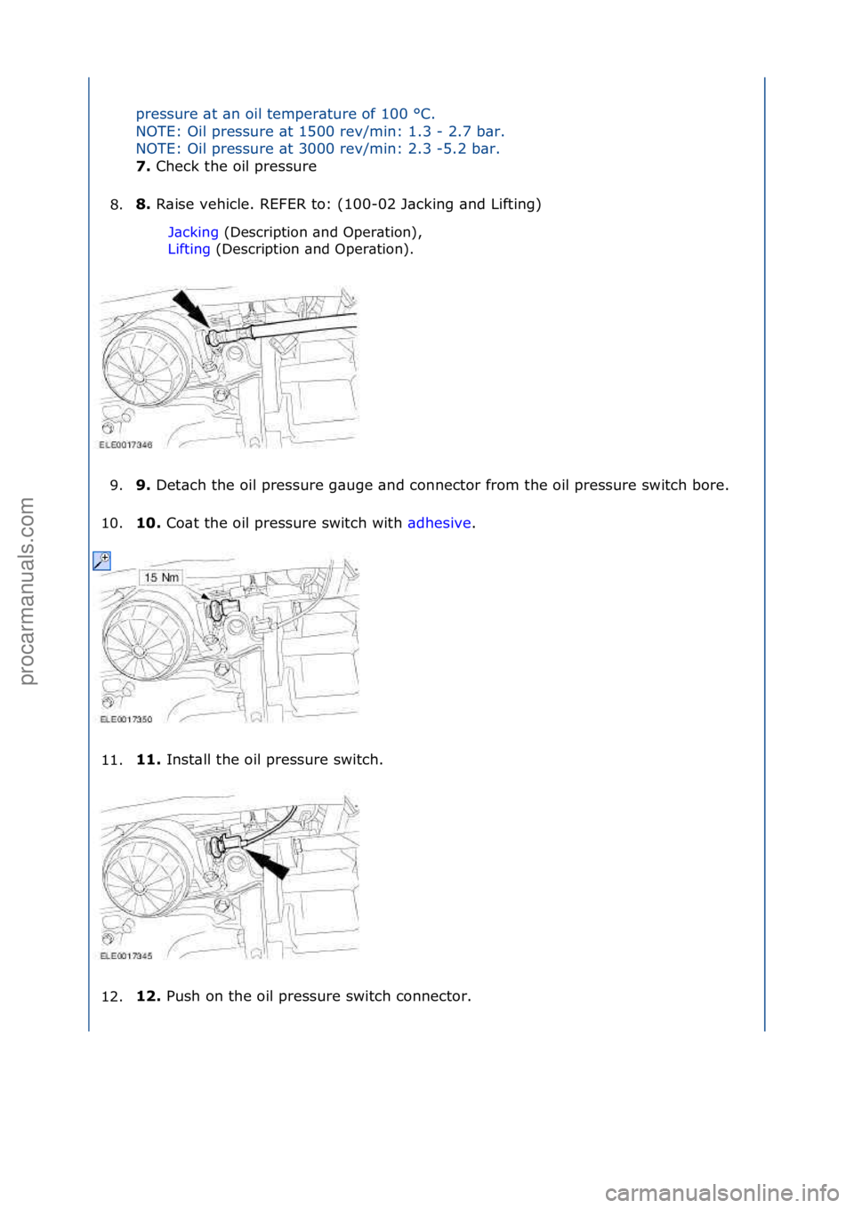 FORD GALAXY 2006  Service Repair Manual pressure\f\bt\f\bn\foil\ftemper\bture\fof\f100\f°C.\f
NOTE:\fOil\fpressure\f\bt\f1500\frev/min:\f1.3\f-\f2.7\fb\br.\f
NOTE:\fOil\fpressure\f\bt\f3000\frev/min:\f2.3\f-5.2\fb\br.\f
7. Check\fthe\foil\