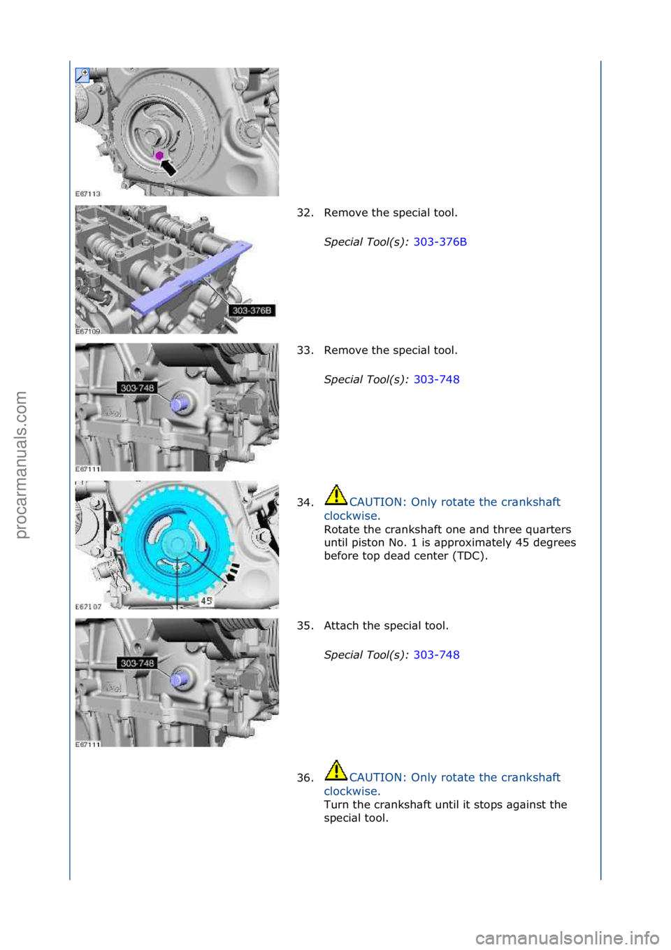 FORD GALAXY 2006  Service Repair Manual 32. Remove\fthe\fspeci\bl\ftool.\fS\fecial Tool(s):  303-376B\f
33 .

Remove\fthe\fspeci\bl\ftool.\f
S\fecial Tool(s):  303-748\f
34. C

AUTION:\fOnly\frot\bte\fthe\fcr\bnksh\bft\f
cl

ockwise.\f
Rot\
