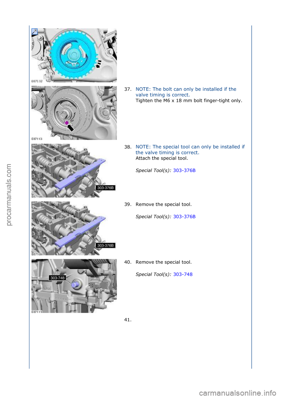 FORD GALAXY 2006  Service Repair Manual 37.NOTE:\fThe\fbolt\fc\bn\fonly\fbe\finst\blled\fif\fthe\f
v\b
lve\ftiming\fis\fcorrect.\f
Tighten\fthe\fM6\fx\f18\fmm\fbolt\ffinger-tight\fonly.\f
38

. NOTE:\fThe\fspeci\bl\ftool\fc\bn\fonly\fbe\fin