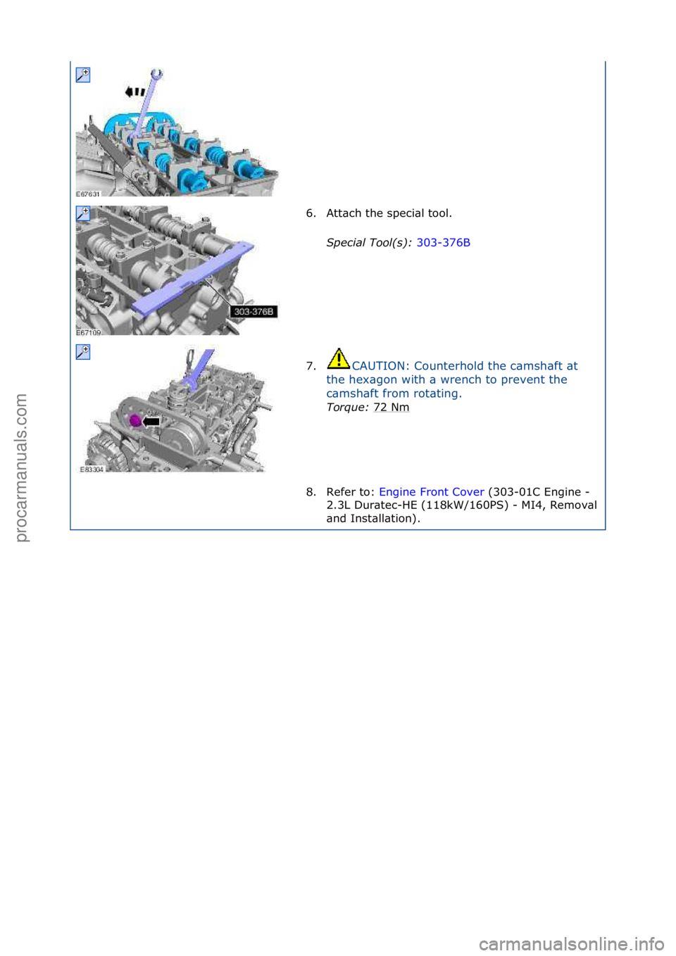 FORD GALAXY 2006  Service Repair Manual 6. Att\bch\fthe\fspeci\bl\ftool.\fSpecial\bTool(\f):\b 303-376B\f
7. CAUTION:\fCounterhold\fthe\fc\bmsh\bft\f\bt\f
t h

e\fhex\bgon\fwith\f\b\fwrench\fto\fprevent\fthe\f
c\bmsh\bft\ffrom\frot\bting.\f