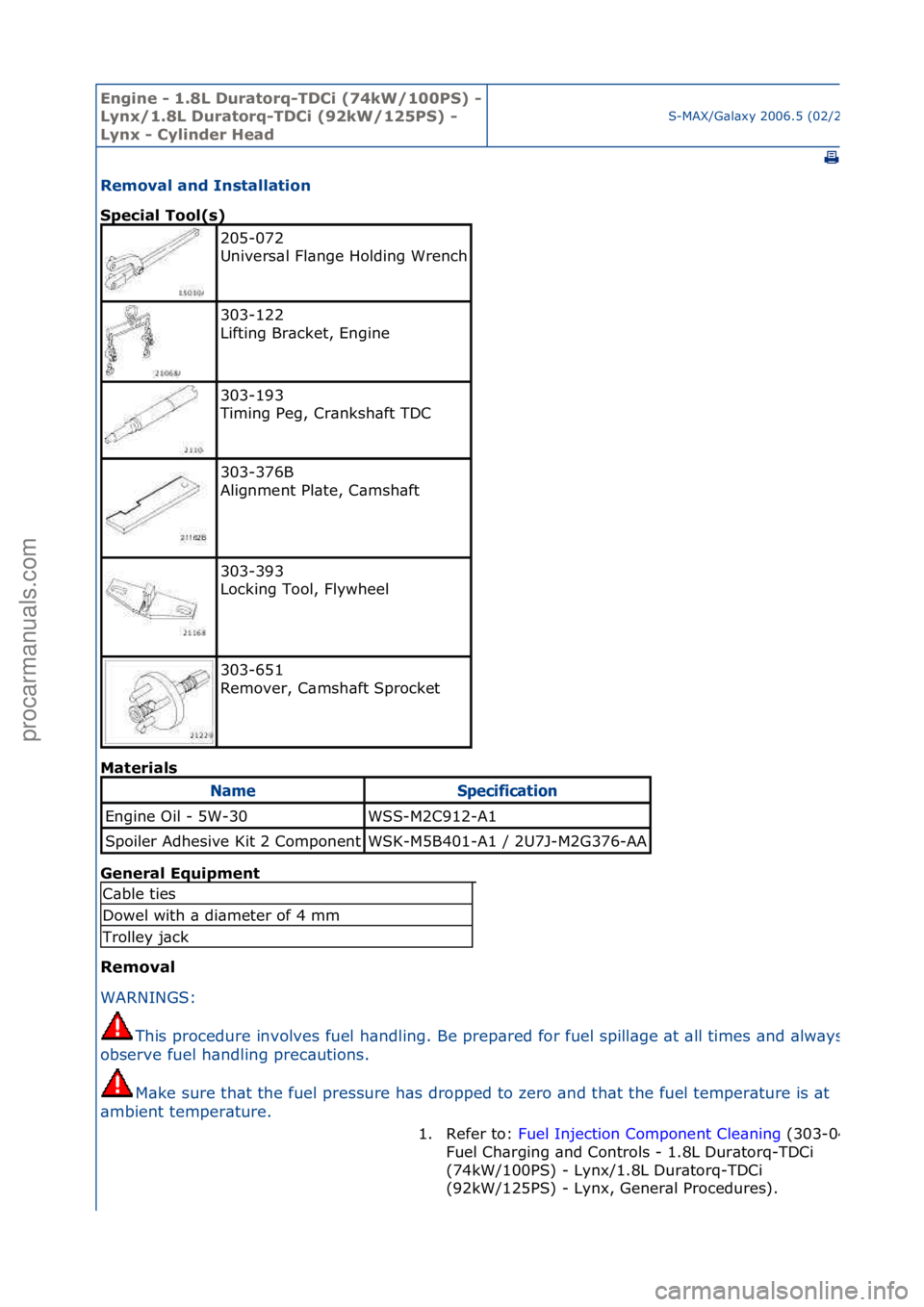 FORD GALAXY 2006  Service Repair Manual Engine - \b.8L \furatorq-T\fCi (74kW/\b00PS) - 
Lynx/\b.8L \furatorq-T\fCi (92kW/\b25PS) - 
Lynx - Cylinder Head
S-MAX/G\bl\bxy\f2006.5\f(02/2006
\f
Removal and Installation 
Special Tool(s) 
Mat
eria
