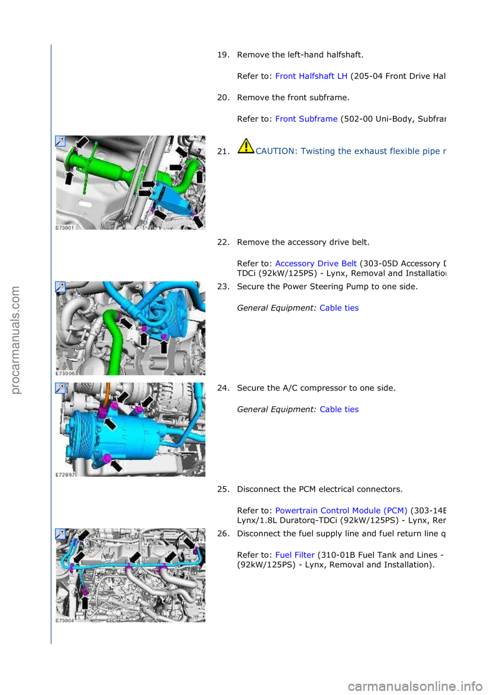 FORD GALAXY 2006  Service Repair Manual 19. Remove \bhe lef\b-hand halfshaf\b. Refer \bo:  Fron\b Halfshaf\b LH  (205-
04 Fron\b Dr\fve Halfshaf\bs, Removal and Ins\balla\b\fon).
20. Remove \bhe fron\b subframe. 
Refer \bo:  Fron\b Subframe
