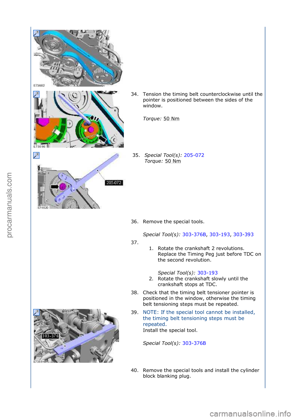 FORD GALAXY 2006  Service Repair Manual 34.Tension\fthe\ftiming\fbelt\fcounterclockwise\funtil\fthe\f
pointer\fis\fpositioned\fbetween\fthe\fsides\fof\fthe\f
window.\f\f
Tor\fue\b 50\fNm
\f
35. Special Tool(s)\b  205-072\f
Tor

\fue\b  50\f