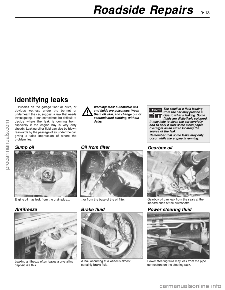 FORD MONDEO 1993 Service Repair Manual 0•13Roadside Repairs
Puddles on the garage floor or drive, or
obvious wetness under the bonnet or
underneath the car, suggest a leak that needs
investigating. It can sometimes be difficult to
decid FORD MONDEO 1993 Service Repair Manual 0•13Roadside Repairs
Puddles on the garage floor or drive, or
obvious wetness under the bonnet or
underneath the car, suggest a leak that needs
investigating. It can sometimes be difficult to
decid
