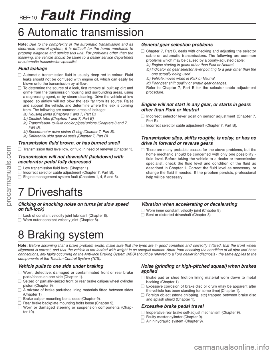 FORD MONDEO 1993 Service Repair Manual 6 Automatic transmission
REF•10Fault Finding
Note:Due to the complexity of the automatic transmission and its
electronic control system, it is difficult for the home mechanic to
properly diagnose an FORD MONDEO 1993 Service Repair Manual 6 Automatic transmission
REF•10Fault Finding
Note:Due to the complexity of the automatic transmission and its
electronic control system, it is difficult for the home mechanic to
properly diagnose an
