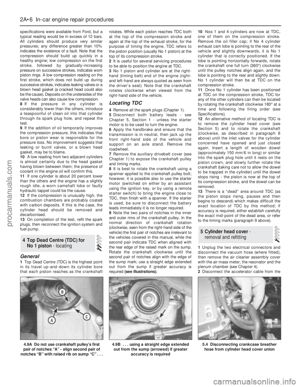 FORD MONDEO 1993 Service Repair Manual specifications were available from Ford, but a
typical reading would be in excess of 12 bars.
All cylinders should produce very similar
pressures; any difference greater than 10%
indicates the existen FORD MONDEO 1993 Service Repair Manual specifications were available from Ford, but a
typical reading would be in excess of 12 bars.
All cylinders should produce very similar
pressures; any difference greater than 10%
indicates the existen