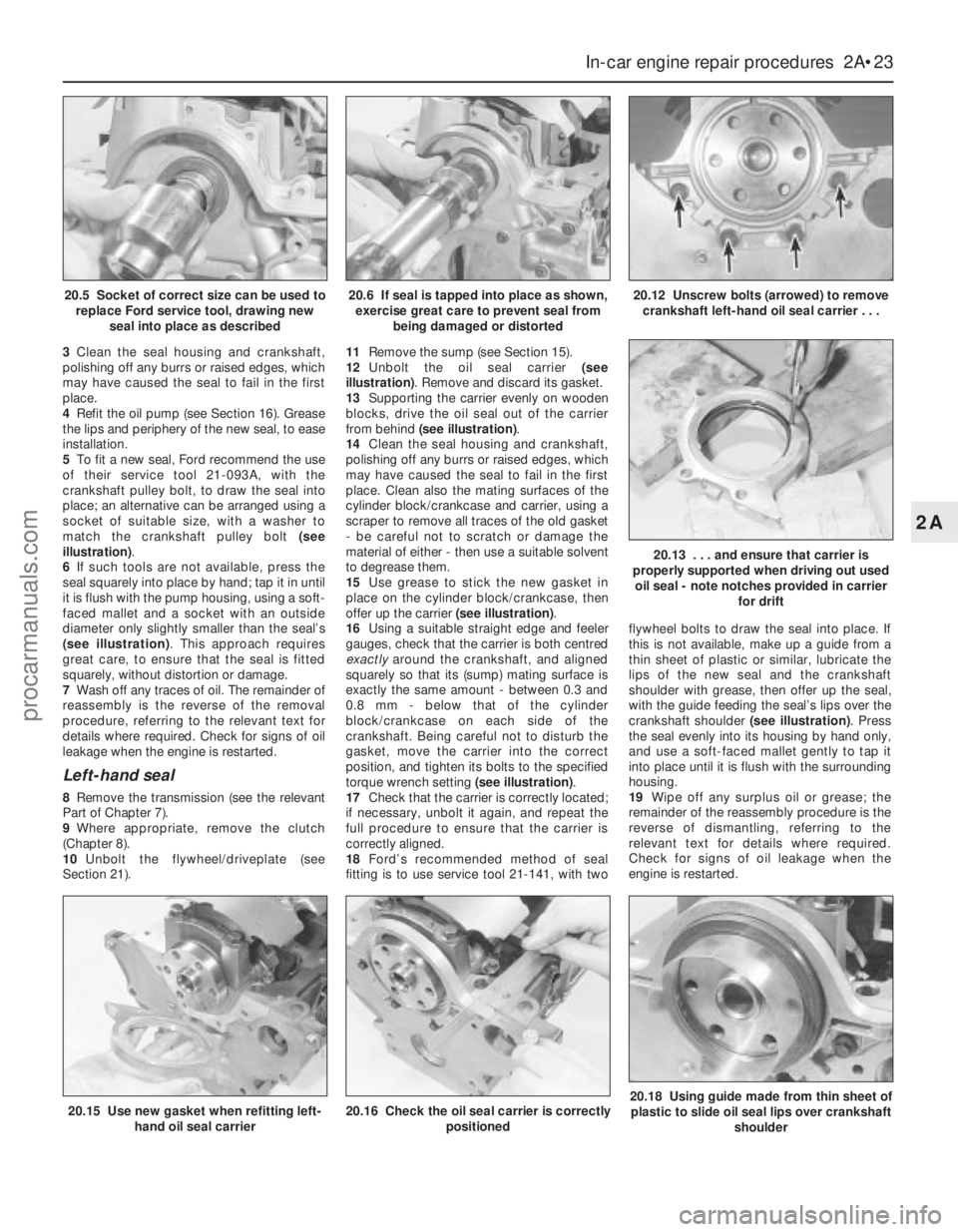 FORD MONDEO 1993 Service Repair Manual 3Clean the seal housing and crankshaft,
polishing off any burrs or raised edges, which
may have caused the seal to fail in the first
place.
4Refit the oil pump (see Section 16). Grease
the lips and pe FORD MONDEO 1993 Service Repair Manual 3Clean the seal housing and crankshaft,
polishing off any burrs or raised edges, which
may have caused the seal to fail in the first
place.
4Refit the oil pump (see Section 16). Grease
the lips and pe