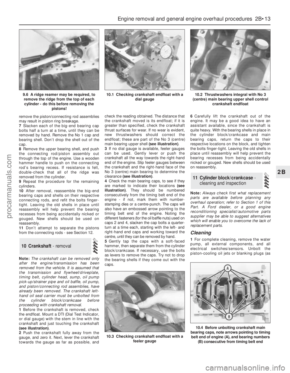 FORD MONDEO 1993 Service Repair Manual remove the piston/connecting rod assemblies
may result in piston ring breakage.
7Slacken each of the big-end bearing cap
bolts half a turn at a time, until they can be
removed by hand. Remove the No 1 FORD MONDEO 1993 Service Repair Manual remove the piston/connecting rod assemblies
may result in piston ring breakage.
7Slacken each of the big-end bearing cap
bolts half a turn at a time, until they can be
removed by hand. Remove the No 1