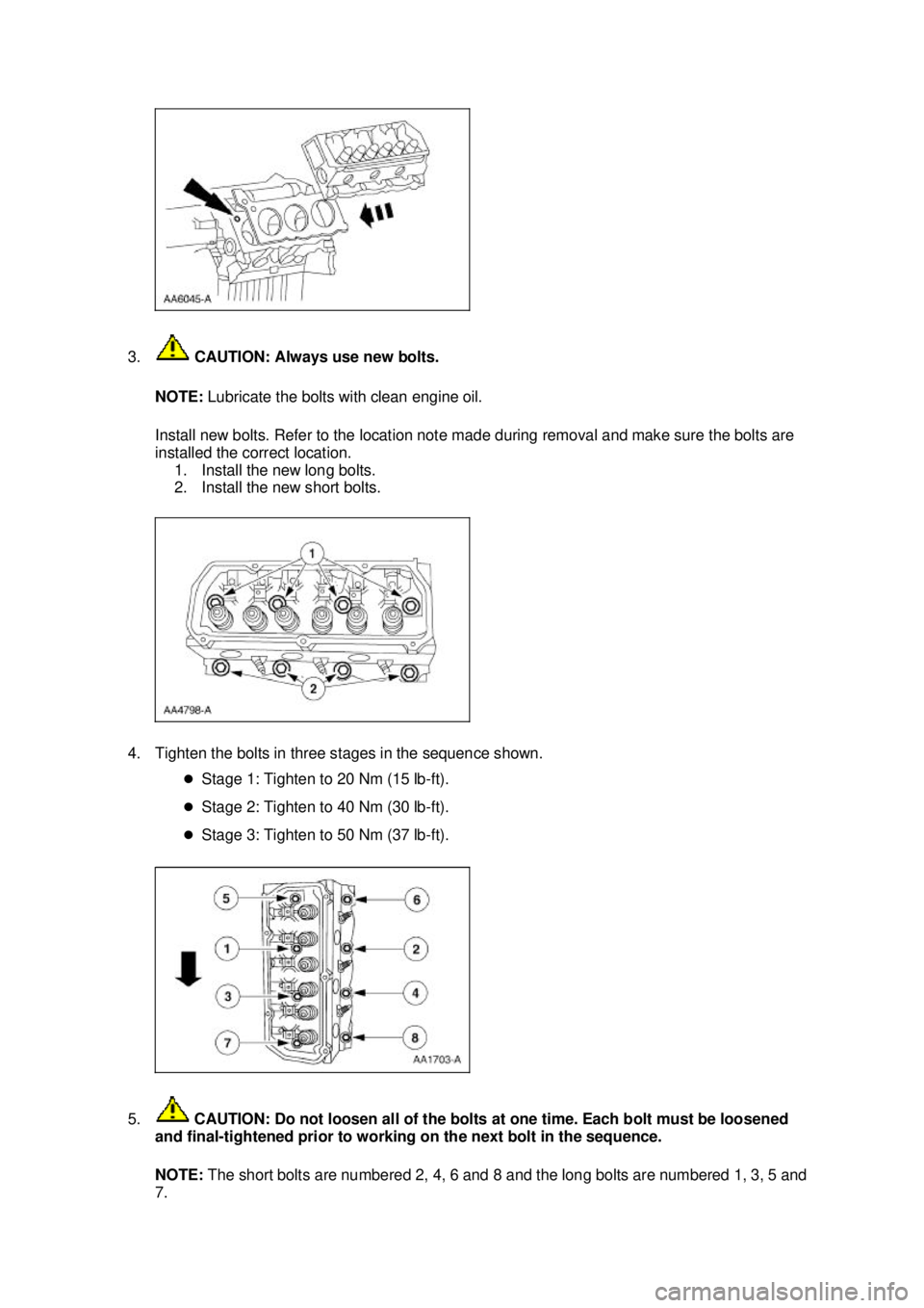 FORD MUSTANG 2003  Workshop Manual 3.
 CAUTION: Always use new bolts. 
NOTE:  Lubricate the bolts with clean engine oil. 
Install new bolts. Refer to the location note made during removal and make sure the bolts are 
installed the corr