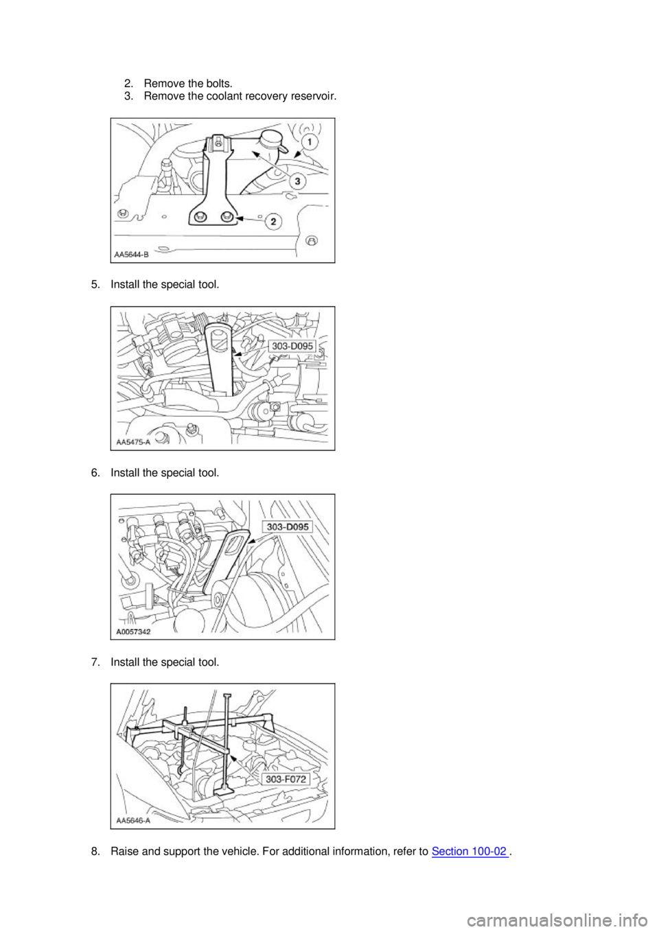 FORD MUSTANG 2003  Workshop Manual 2. Remove the bolts. 
3. Remove the coolant recovery reservoir. 
5. Install the special tool. 
6. Install the special tool. 
7. Install the special tool. 
8. Raise and support the vehicle. For additio