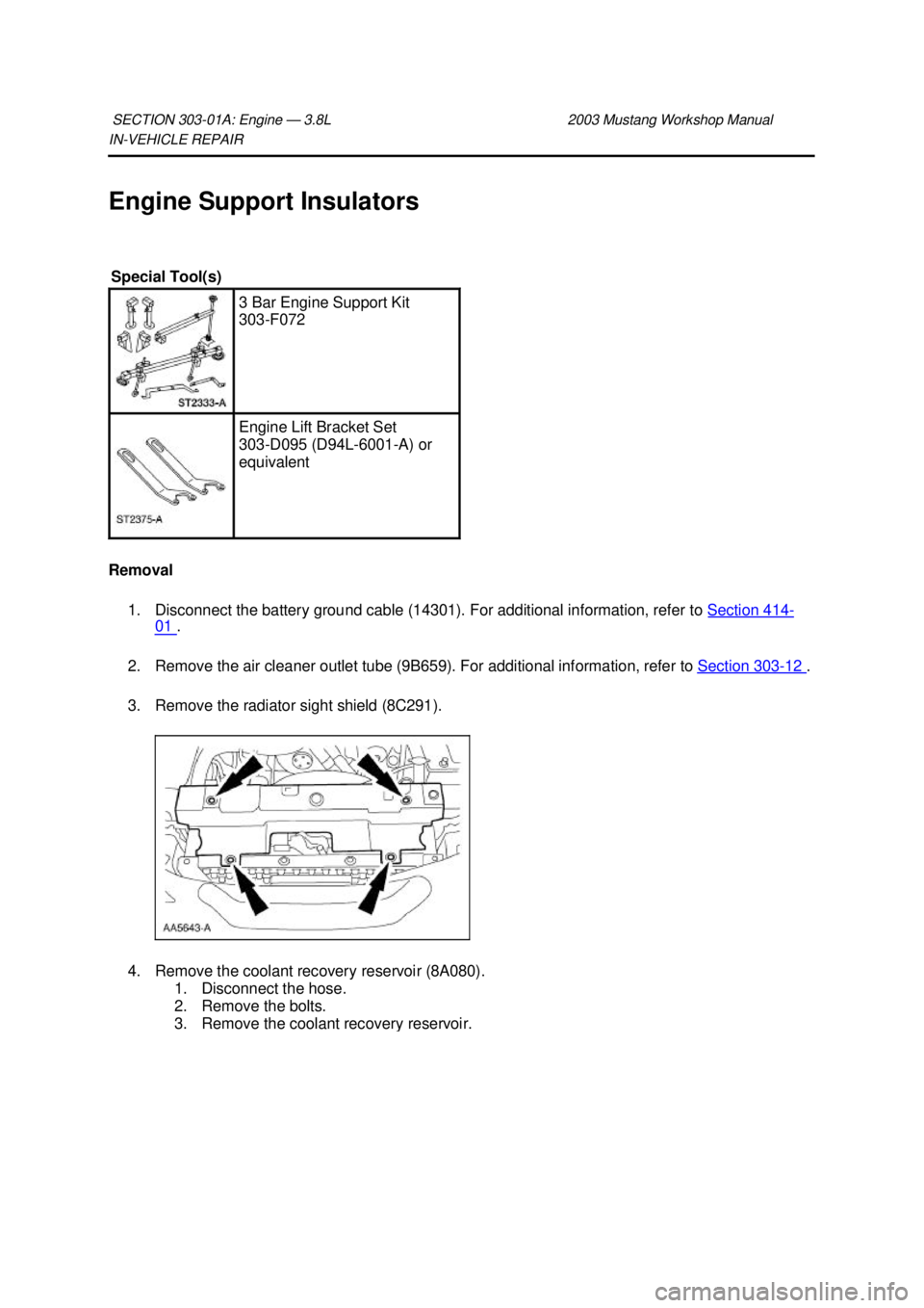 FORD MUSTANG 2003  Workshop Manual IN-
VEHICLE REPAIR 
Engine Support Insulators 
Removal  1. Disconnect the battery ground cable (14301). For additional information, refer to  Section 414 -
01  . 
2. Remove the air cleaner outlet tube