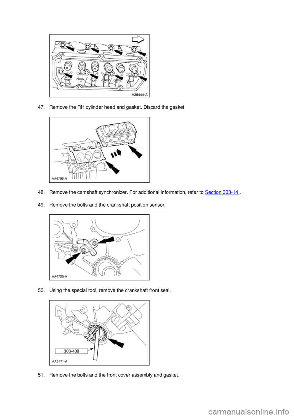 FORD MUSTANG 2003  Workshop Manual 47. Remove the RH cylinder head and gasket. Discard the gasket. 
48. Remove the camshaft synchronizer. For additional information, refer to 
Section 303 - 14  . 
49. Remove the bolts and the crankshaf