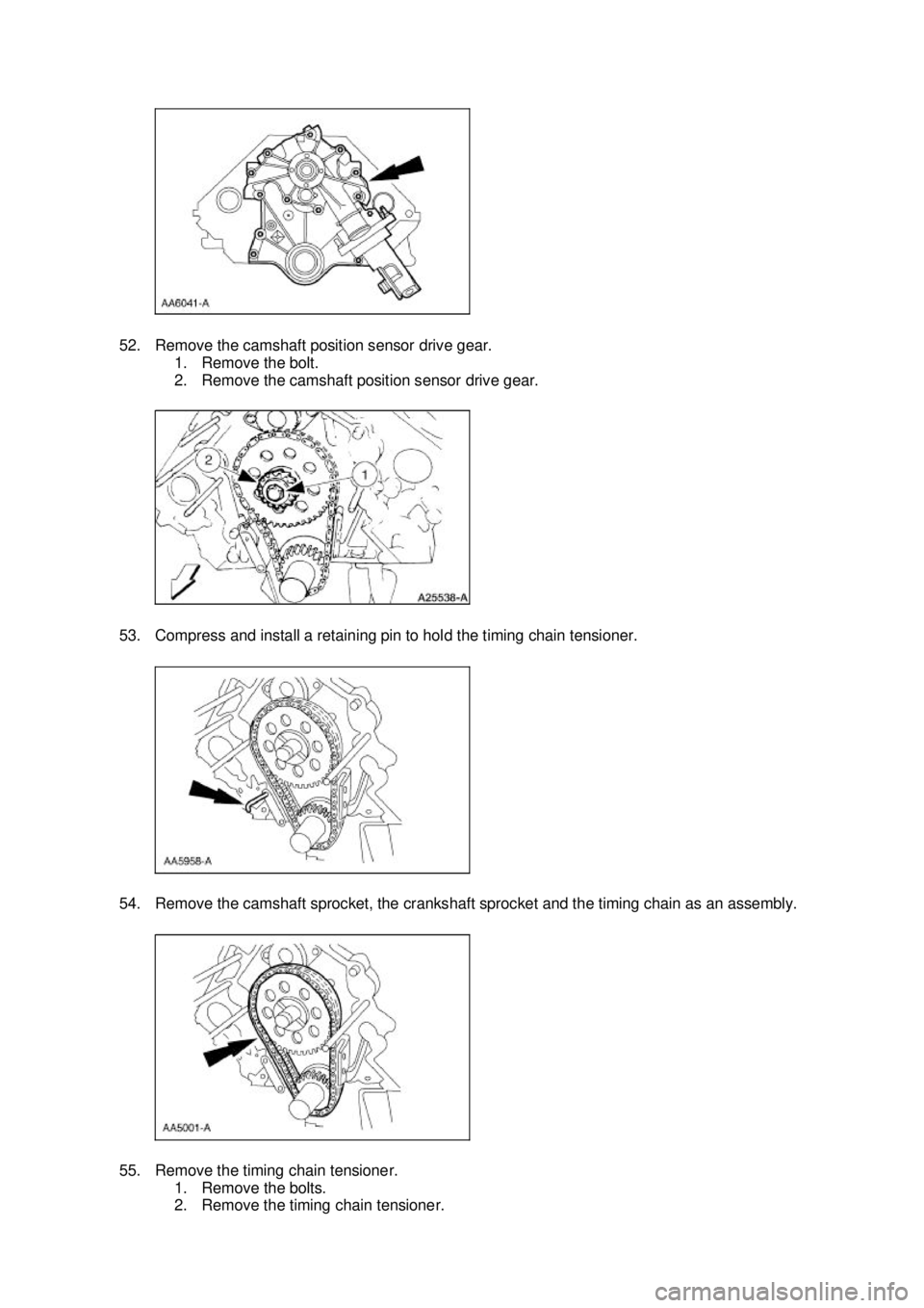 FORD MUSTANG 2003  Workshop Manual 52. Remove the camshaft position sensor drive gear. 
1. Remove the bolt. 
2. Remove the camshaft position sensor drive gear. 
53. Compress and install a retaining pin to hold the timing chain tensione