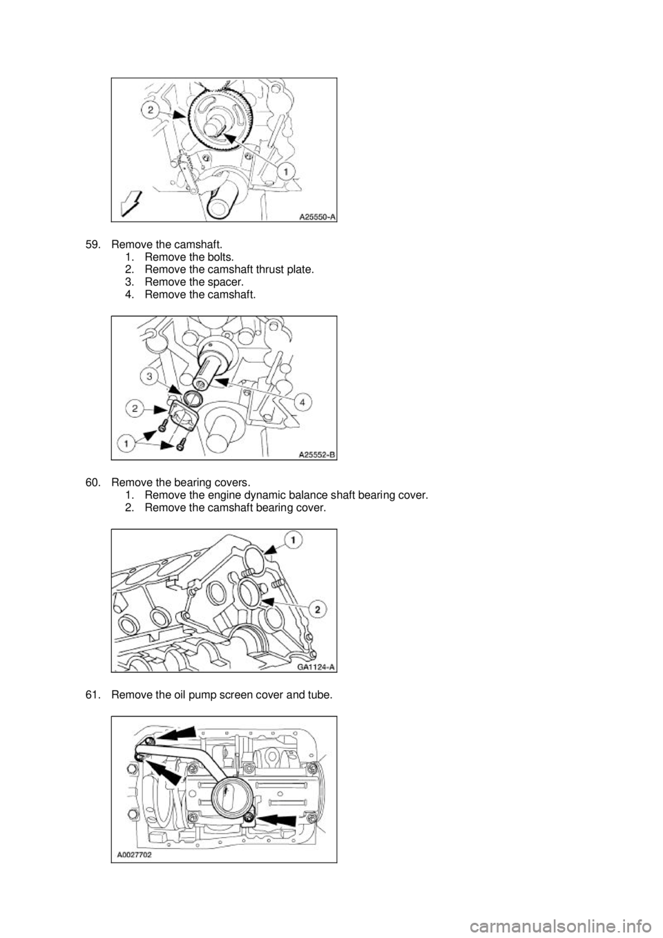 FORD MUSTANG 2003  Workshop Manual 59. Remove the camshaft. 
1. Remove the bolts. 
2. Remove the camshaft thrust plate. 
3. Remove the spacer. 
4. Remove the camshaft. 
60. Remove the bearing covers.  1. Remove the engine dynamic balan