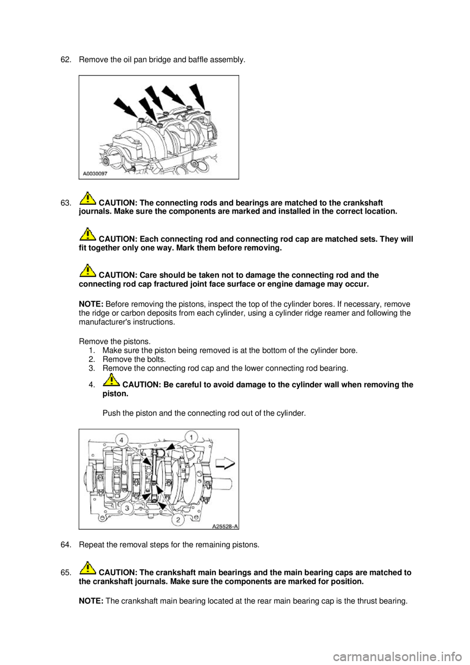 FORD MUSTANG 2003  Workshop Manual 62. Remove the oil pan bridge and baffle assembly. 
63.
 CAUTION: The connecting rods and bearings are matched to the crankshaft 
journals. Make sure the components are marked and installed in the cor