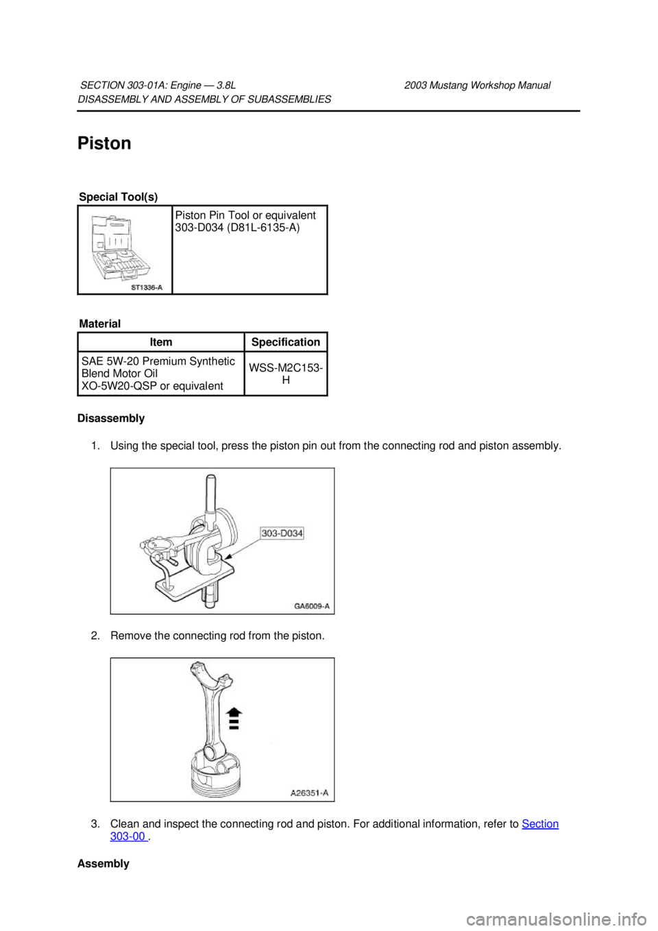 FORD MUSTANG 2003  Workshop Manual DISASSEMBLY AND ASSEMBLY OF SUBASSEMBLIES 
Piston 
Disassembly 
1. Using the special tool, press the piston pin out from the connecting rod and piston assembly. 
2. Remove the connecting rod from the 