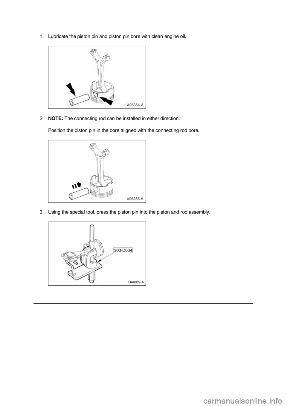 FORD MUSTANG 2003  Workshop Manual 1. Lubricate the piston pin and piston pin bore with clean engine oil. 
2.
NOTE:  The connecting rod can be installed in either direction. 
Position the piston pin in the bore aligned with the connect