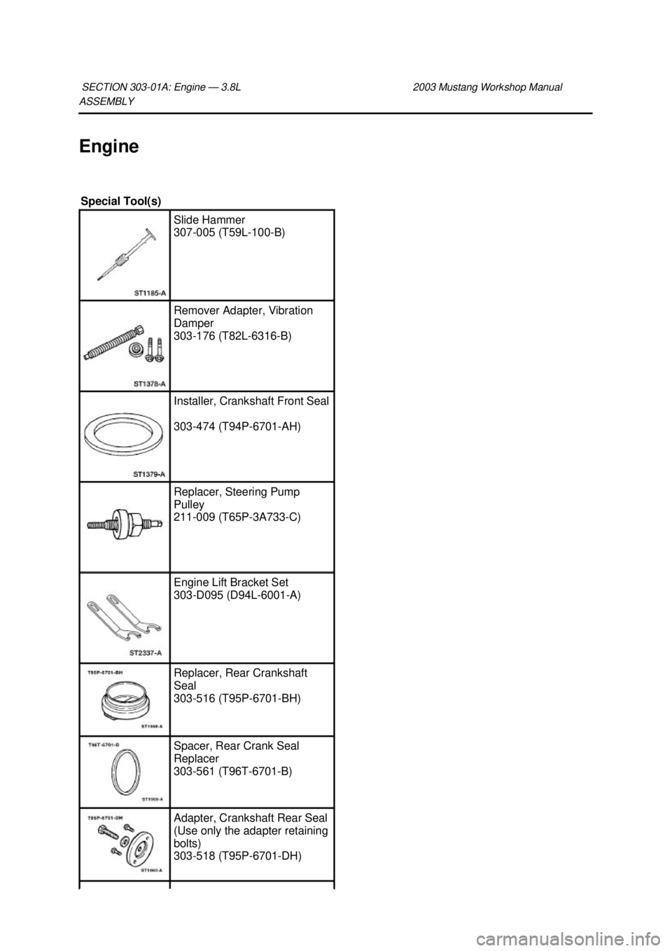 FORD MUSTANG 2003  Workshop Manual ASSEMBLY 
Engine 
SECTION 303-
01A: Engine — 3.8L  2003 Mustang Workshop Manual Special Tool(s) 
Slide Hammer 
307-
005 (T59L- 100-B)  Remover Adapter, Vibration 
Damper 
303-
176 (T82L-6316- B)  In