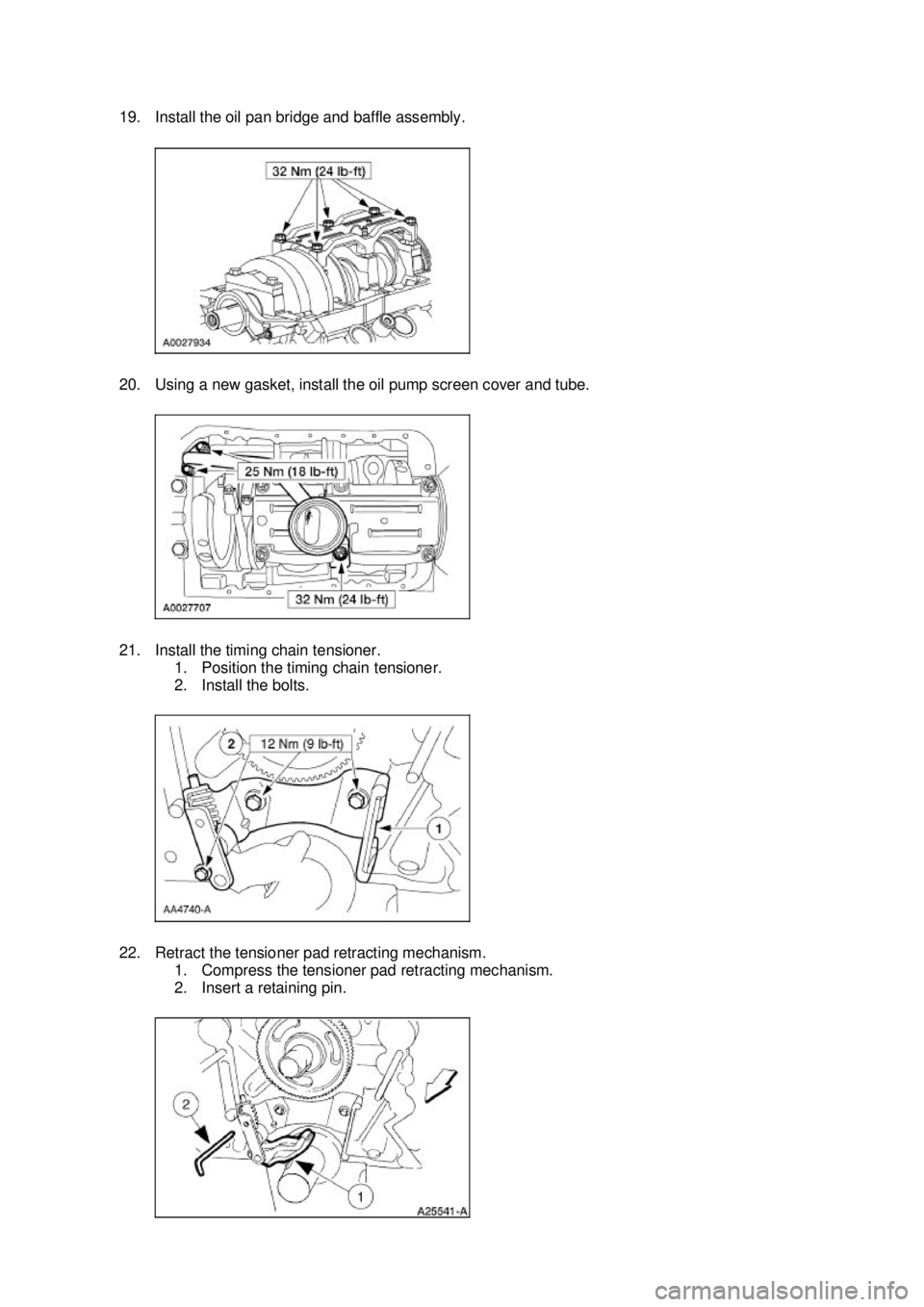 FORD MUSTANG 2003  Workshop Manual 19. Install the oil pan bridge and baffle assembly. 
20. Using a new gasket, install the oil pump screen cover and tube. 
21. Install the timing chain tensioner. 
1. Position the timing chain tensione