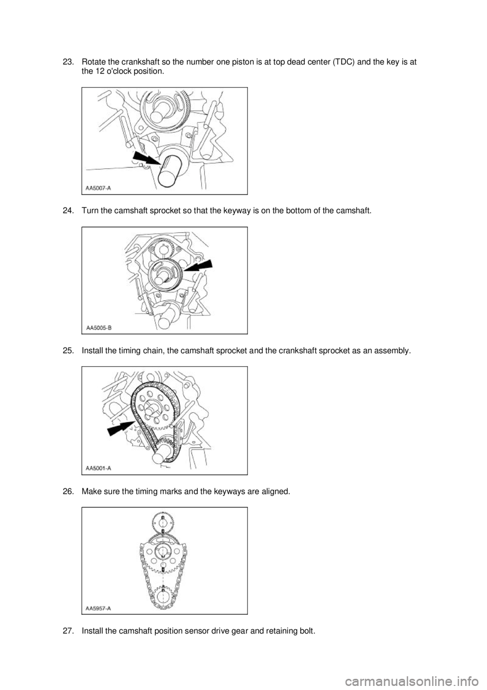 FORD MUSTANG 2003  Workshop Manual 23. Rotate the crankshaft so the number one piston is at top dead center (TDC) and the key is at 
the 12 oclock position. 
24. Turn the camshaft sprocket so that the keyway is on the bottom of the ca