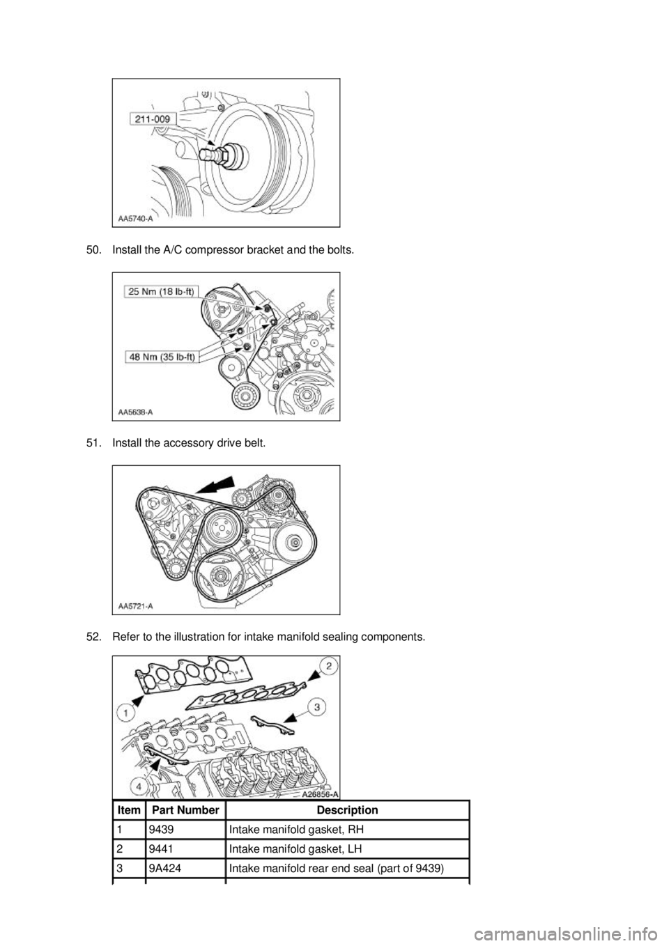 FORD MUSTANG 2003  Workshop Manual 50. Install the A/C compressor bracket and the bolts. 
51. Install the accessory drive belt. 
52. Refer to the illustration for intake manifold sealing components. 
Item  Part Number  Description 
1  