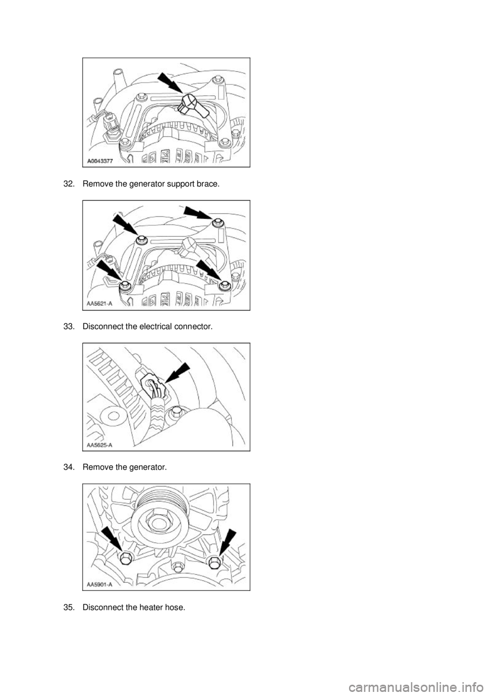 FORD MUSTANG 2003  Workshop Manual 32. Remove the generator support brace. 
33. Disconnect the electrical connector. 
34. Remove the generator. 
35. Disconnect the heater hose.  Klj .  8 ba
  202003 Mustang Workshop Manual
17. 11.