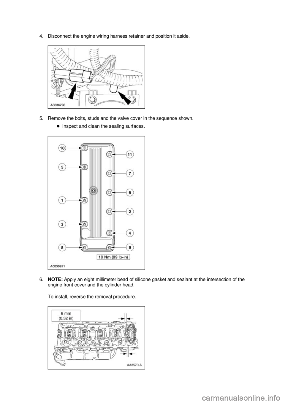 FORD MUSTANG 2003  Workshop Manual 4. Disconnect the engine wiring harness retainer and position it aside. 
5. Remove the bolts, studs and the valve cover in the sequence shown. 
�zInspect and clean the sealing surfaces. 
6. NOTE:  App