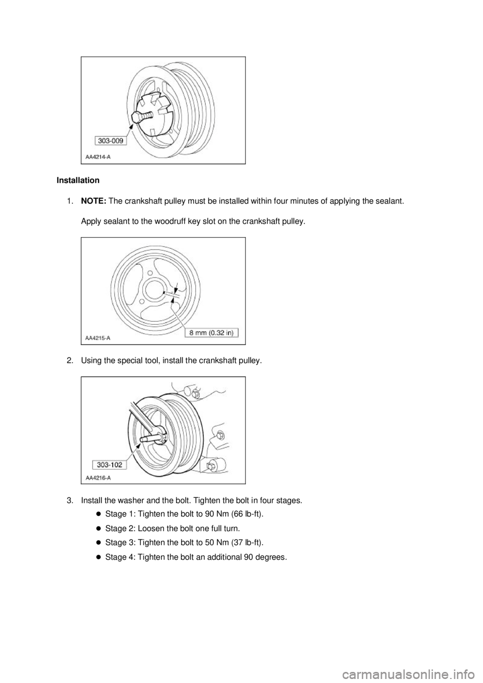 FORD MUSTANG 2003  Workshop Manual Installation 
1. NOTE:  The crankshaft pulley must be installed within four minutes of applying the sealant. 
Apply sealant to the woodruff key slot on the crankshaft pulley. 
2. Using the special too