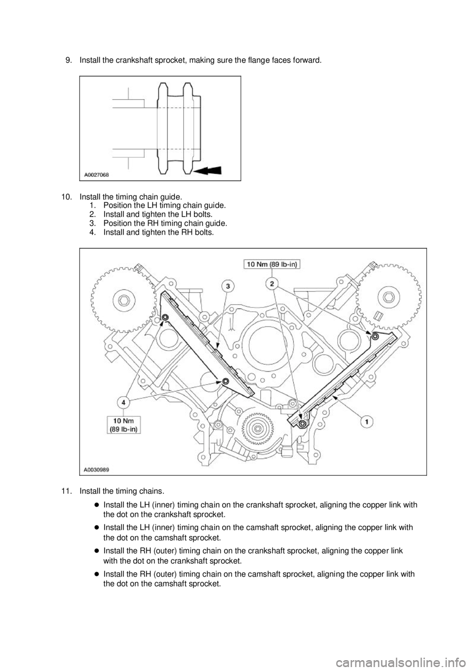 FORD MUSTANG 2003  Workshop Manual 9. Install the crankshaft sprocket, making sure the flange faces forward. 
10. Install the timing chain guide.  1. Position the LH timing chain guide. 
2. Install and tighten the LH bolts. 
3. Positio