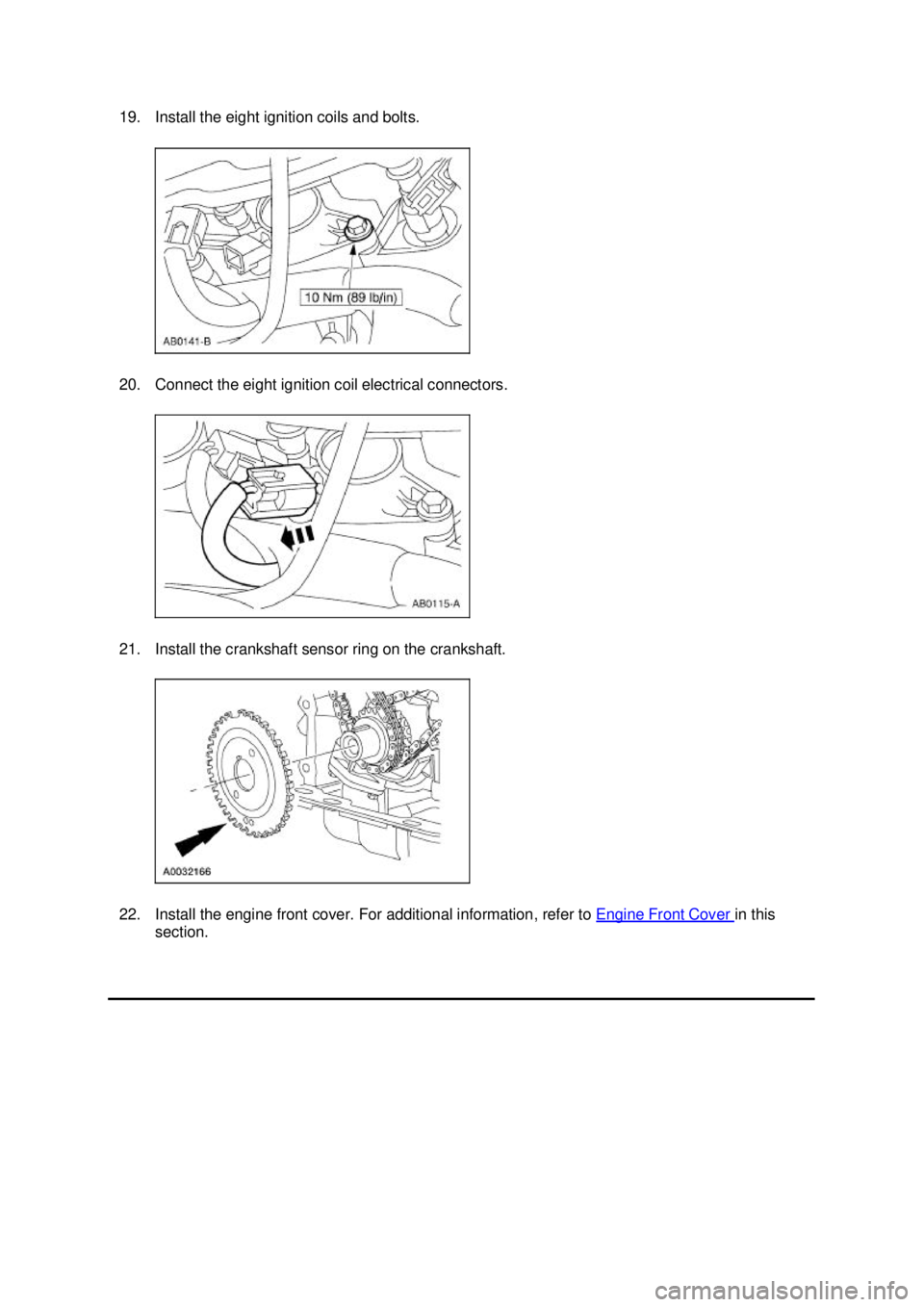 FORD MUSTANG 2003  Workshop Manual 19. Install the eight ignition coils and bolts. 
20. Connect the eight ignition coil electrical connectors. 
21. Install the crankshaft sensor ring on the crankshaft. 
22. Install the engine front cov