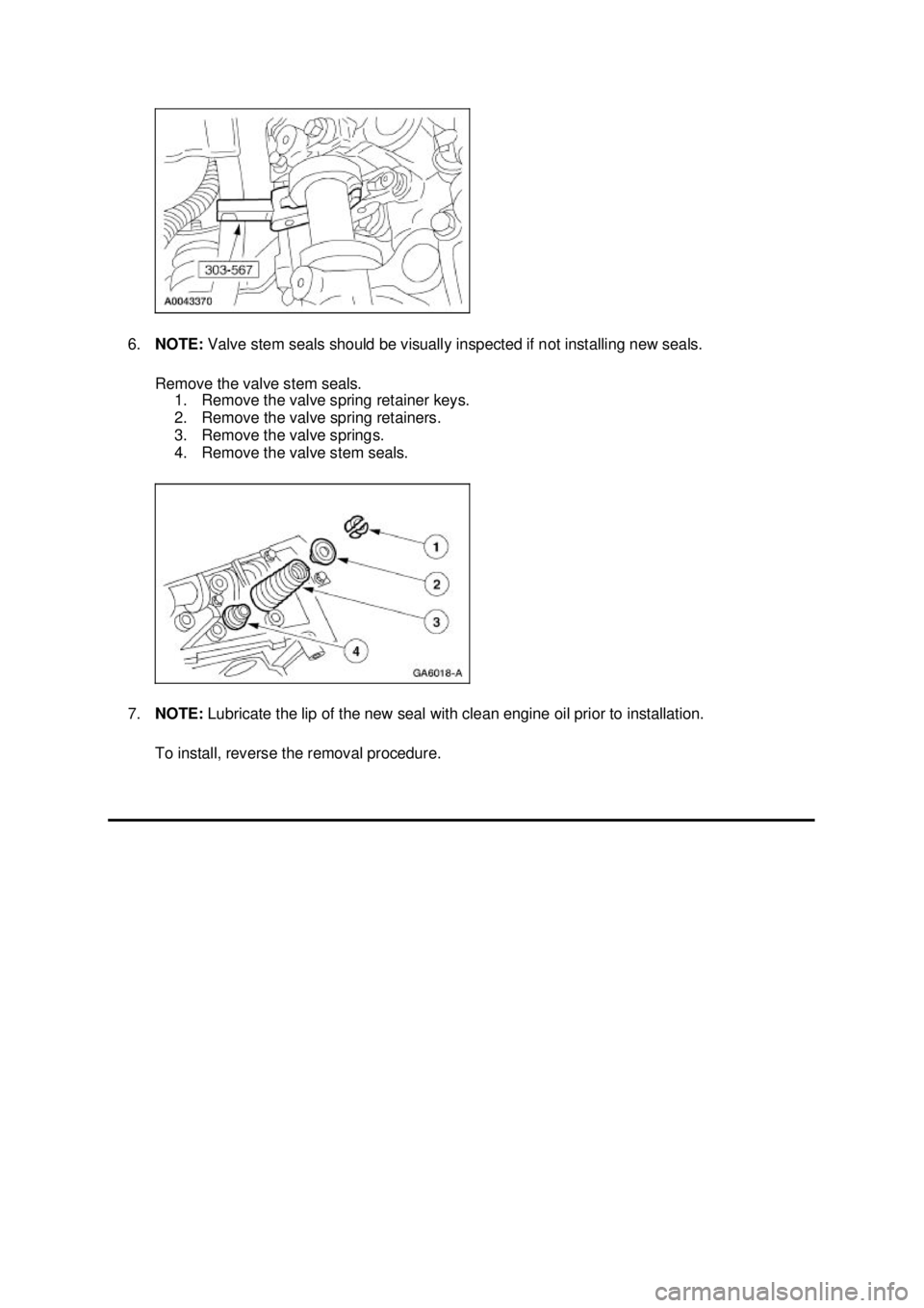 FORD MUSTANG 2003  Workshop Manual 6.
NOTE:  Valve stem seals should be visually inspected if not installing new seals. 
Remove the valve stem seals.  1. Remove the valve spring retainer keys. 
2. Remove the valve spring retainers. 
3.