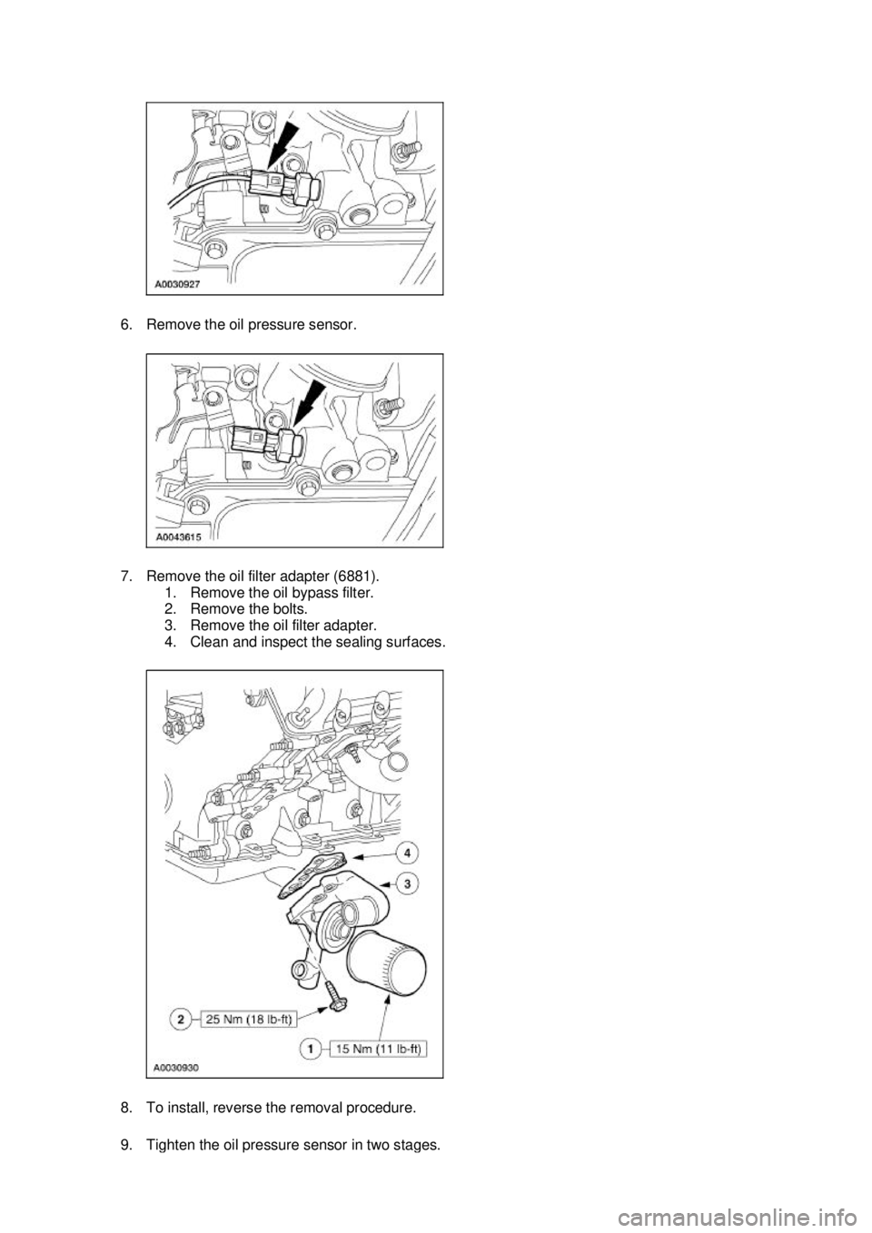 FORD MUSTANG 2003  Workshop Manual 6. Remove the oil pressure sensor. 
7. Remove the oil filter adapter (6881). 
1. Remove the oil bypass filter. 
2. Remove the bolts. 
3. Remove the oil filter adapter. 
4. Clean and inspect the sealin
