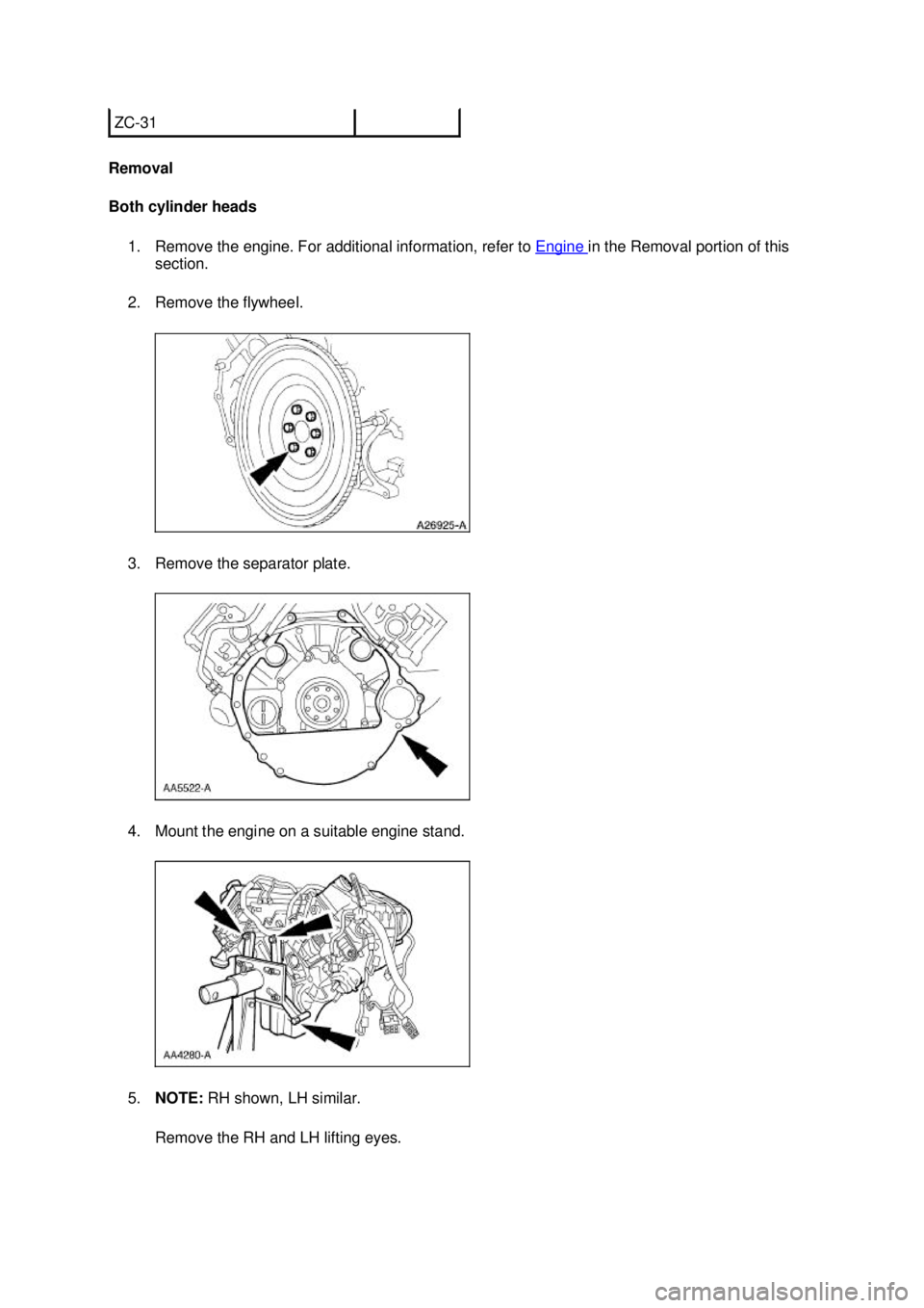 FORD MUSTANG 2003  Workshop Manual Removal 
Both cylinder heads 
1. Remove the engine. For additional information, refer to  Engine  in the Removal portion of this 
section. 
2. Remove the flywheel. 
3. Remove the separator plate. 
4. 