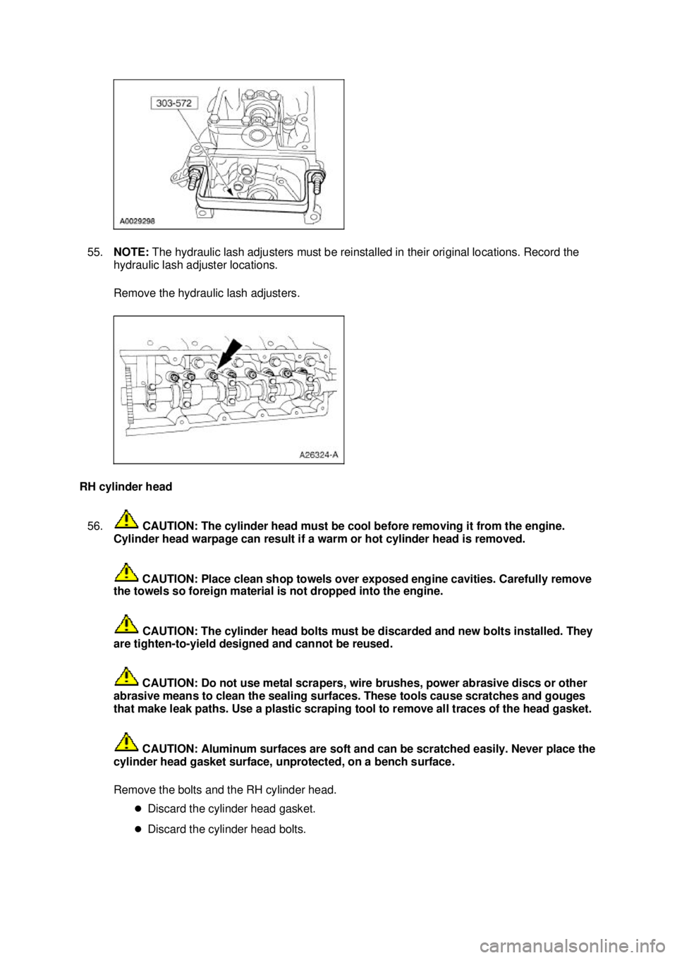FORD MUSTANG 2003 Workshop Manual 55.
NOTE: The hydraulic lash adjusters must be reinstalled in their original locations. Record the
hydraulic lash adjuster locations.
Remove the hydraulic lash adjusters.
RH cylinder head 56. CA FORD MUSTANG 2003 Workshop Manual 55.
NOTE: The hydraulic lash adjusters must be reinstalled in their original locations. Record the
hydraulic lash adjuster locations.
Remove the hydraulic lash adjusters.
RH cylinder head 56. CA