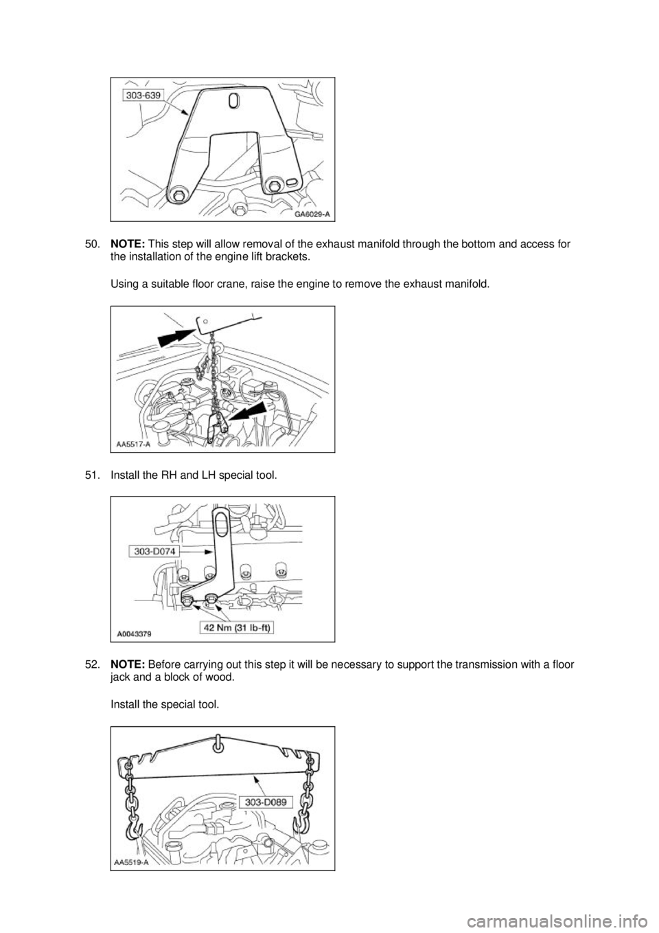 FORD MUSTANG 2003  Workshop Manual 50.
NOTE:  This step will allow removal of the exhaust manifold through the bottom and access for 
the installation of the engine lift brackets. 
Using a suitable floor crane, raise the engine to remo