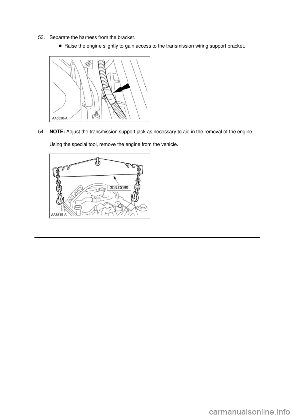 FORD MUSTANG 2003  Workshop Manual 53. Separate the harness from the bracket. 
�zRaise the engine slightly to gain access to the transmission wiring support bracket. 
54. NOTE:  Adjust the transmission support jack as necessary to aid 