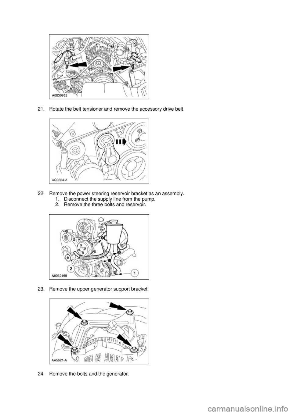 FORD MUSTANG 2003  Workshop Manual 21. Rotate the belt tensioner and remove the accessory drive belt. 
22. Remove the power steering reservoir bracket as an assembly. 
1. Disconnect the supply line from the pump. 
2. Remove the three b
