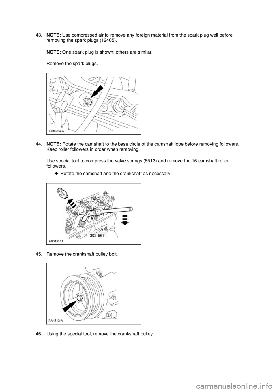 FORD MUSTANG 2003  Workshop Manual 43.
NOTE:  Use compressed air to remove any foreign material from the spark plug well before 
removing the spark plugs (12405). 
NOTE:  One spark plug is shown; others are similar. 
Remove the spark p