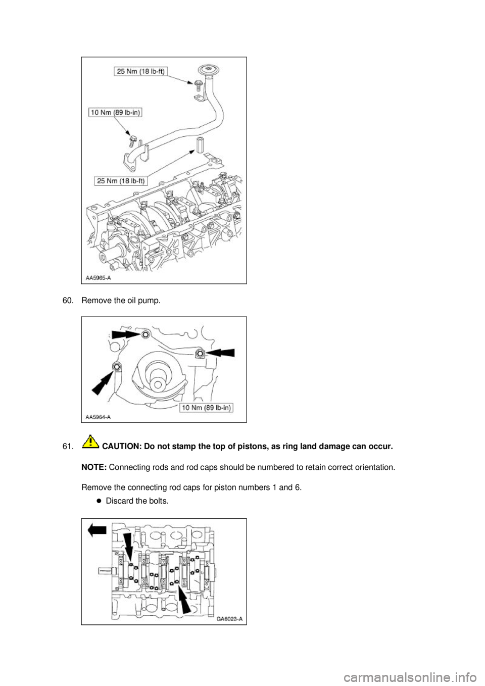 FORD MUSTANG 2003  Workshop Manual 60. Remove the oil pump. 
61.
 CAUTION: Do not stamp the top of pistons, as ring land damage can occur. 
NOTE:  Connecting rods and rod caps should be numbered to retain correct orientation. 
Remove t