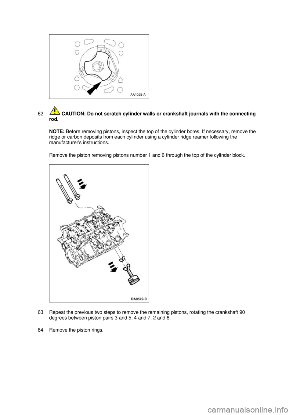 FORD MUSTANG 2003  Workshop Manual 62.
 CAUTION: Do not scratch cylinder walls or crankshaft journals with the connecting 
rod. 
NOTE:  Before removing pistons, inspect the top of the cylinder bores. If necessary, remove the 
ridge or 