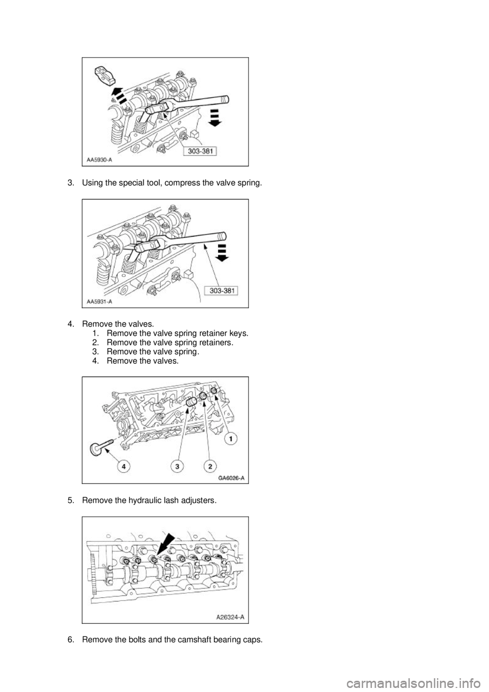 FORD MUSTANG 2003  Workshop Manual 3. Using the special tool, compress the valve spring. 
4. Remove the valves. 
1. Remove the valve spring retainer keys. 
2. Remove the valve spring retainers. 
3. Remove the valve spring. 
4. Remove t