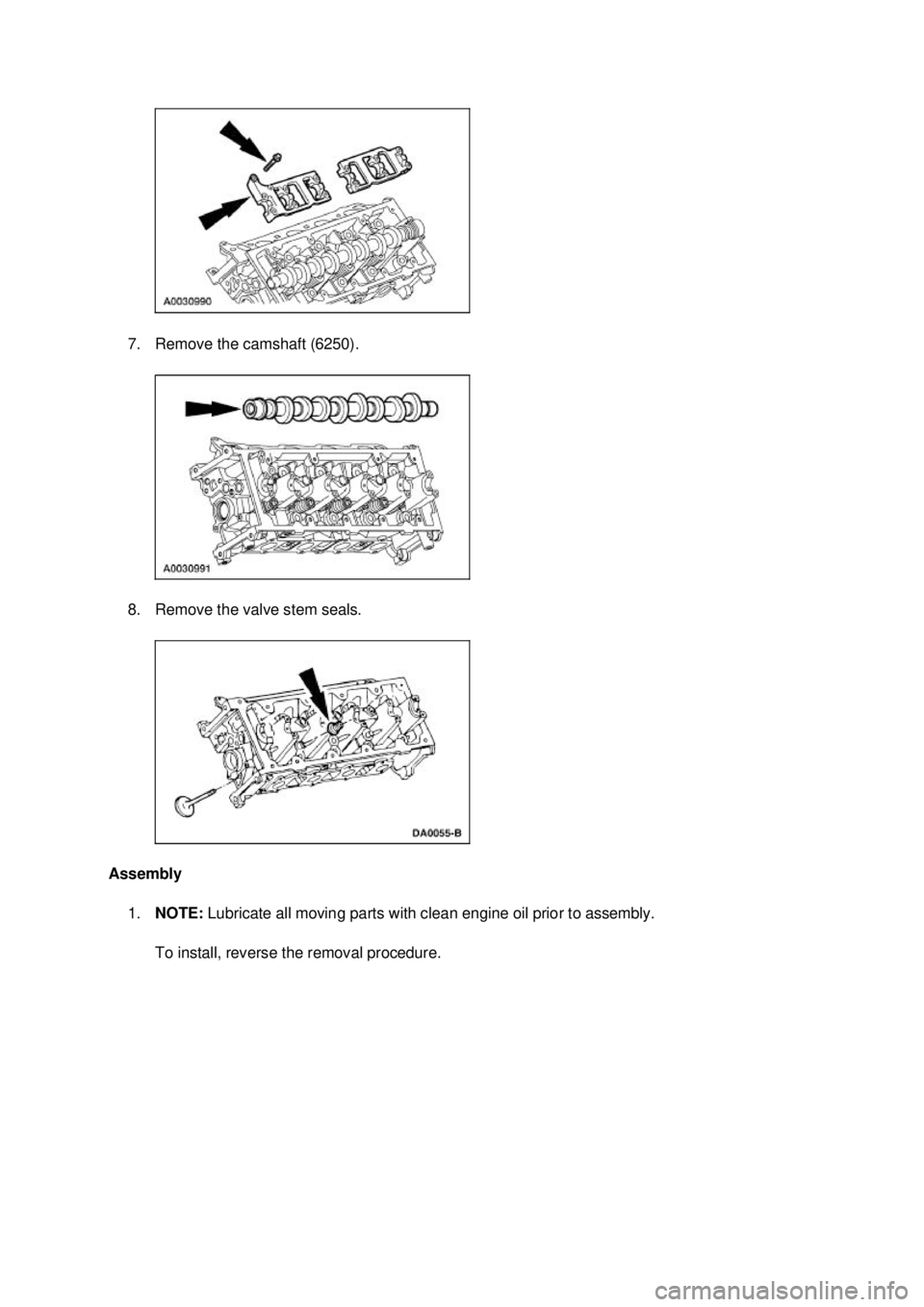 FORD MUSTANG 2003  Workshop Manual 7. Remove the camshaft (6250). 
8. Remove the valve stem seals. 
Assembly  1. NOTE:  Lubricate all moving parts with clean engine oil prior to assembly.  To install, reverse the removal procedure.  K