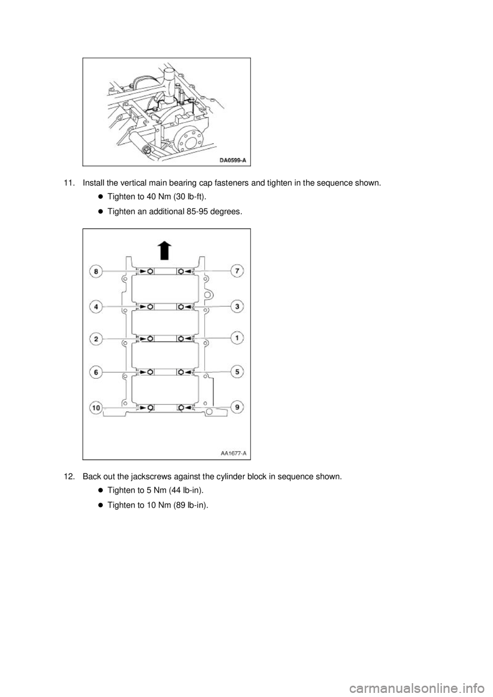 FORD MUSTANG 2003  Workshop Manual 11. Install the vertical main bearing cap fasteners and tighten in the sequence shown. 
�zTighten to 40 Nm (30 lb- ft). 
�z Tighten an additional 85- 95 degrees. 
12. Back out the jackscrews against t