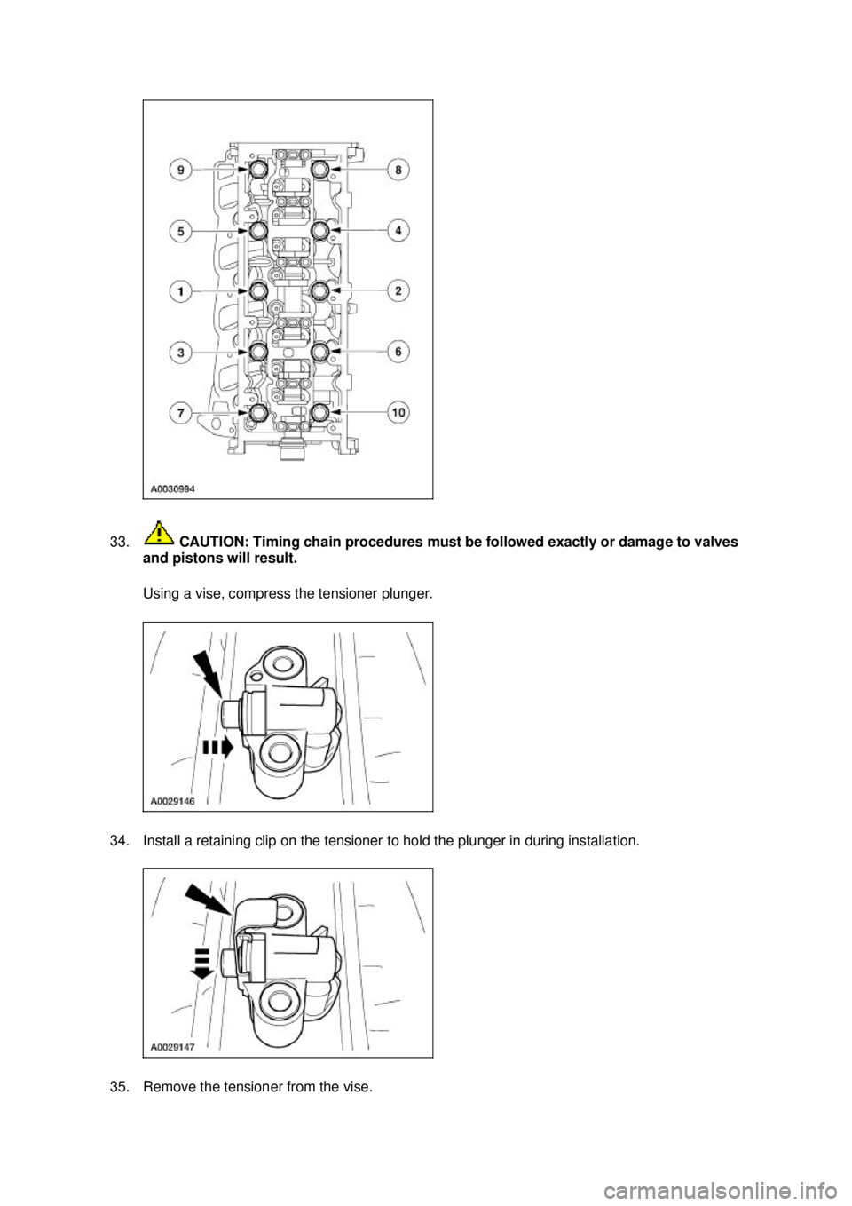 FORD MUSTANG 2003  Workshop Manual 33.
 CAUTION: Timing chain procedures must be followed exactly or damage to valves 
and pistons will result. 
Using a vise, compress the tensioner plunger. 
34. Install a retaining clip on the tension