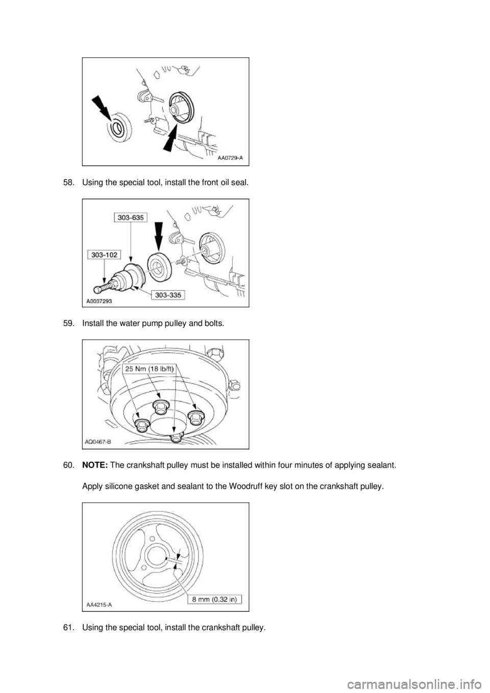 FORD MUSTANG 2003  Workshop Manual 58. Using the special tool, install the front oil seal. 
59. Install the water pump pulley and bolts. 
60.
NOTE:  The crankshaft pulley must be installed within four minutes of applying sealant. 
Appl