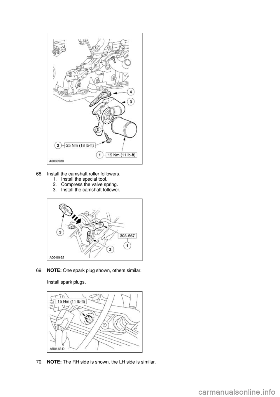 FORD MUSTANG 2003  Workshop Manual 68. Install the camshaft roller followers. 
1. Install the special tool. 
2. Compress the valve spring. 
3. Install the camshaft follower. 
69. NOTE:  One spark plug shown, others similar. 
Install sp