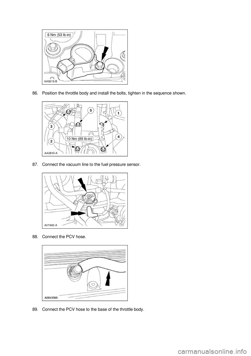 FORD MUSTANG 2003  Workshop Manual 86. Position the throttle body and install the bolts, tighten in the sequence shown. 
87. Connect the vacuum line to the fuel pressure sensor. 
88. Connect the PCV hose. 
89. Connect the PCV hose to t