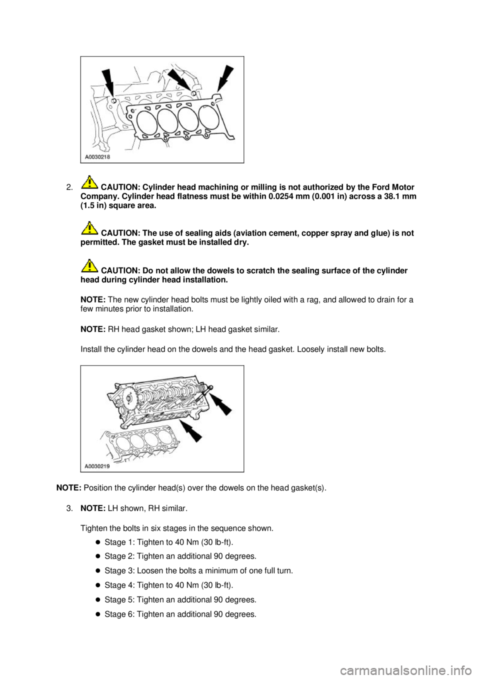 FORD MUSTANG 2003  Workshop Manual 2.
 CAUTION: Cylinder head machining or milling is not authorized by the Ford Motor 
Company. Cylinder head flatness must be within 0.0254 mm (0.001 in) across a 38.1 mm 
(1.5 in) square area. 
 CAUTI