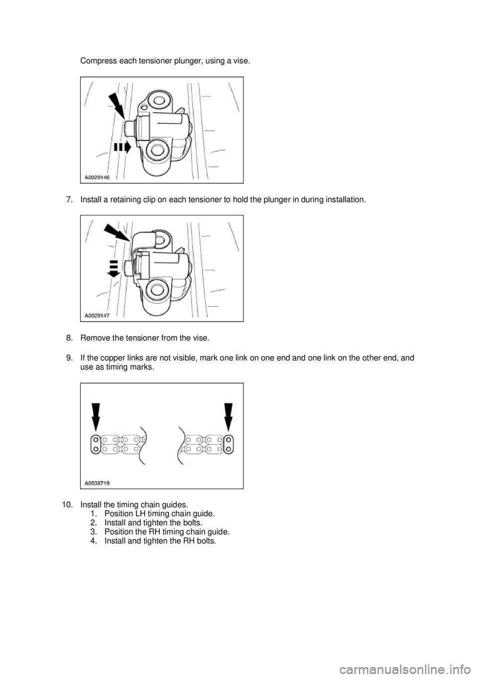 FORD MUSTANG 2003  Workshop Manual Compress each tensioner plunger, using a vise. 
7. Install a retaining clip on each tensioner to hold the plunger in during installation. 
8. Remove the tensioner from the vise. 
9. If the copper link