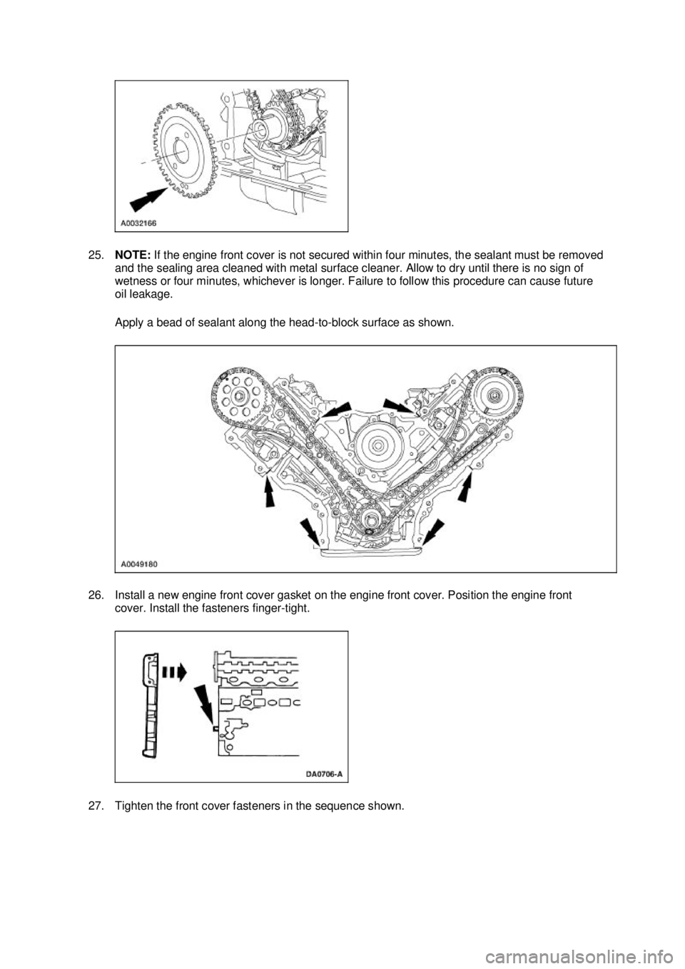 FORD MUSTANG 2003  Workshop Manual 25.
NOTE:  If the engine front cover is not secured within four minutes, the sealant must be removed 
and the sealing area cleaned with metal surface cleaner. Allow to dry until there is no sign of 
w